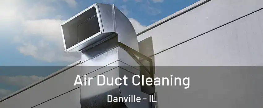  Air Duct Cleaning Danville - IL