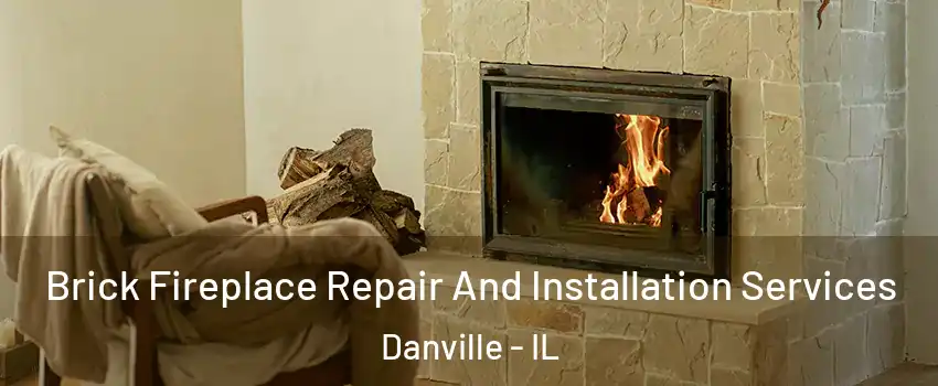  Brick Fireplace Repair And Installation Services Danville - IL