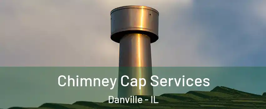  Chimney Cap Services Danville - IL