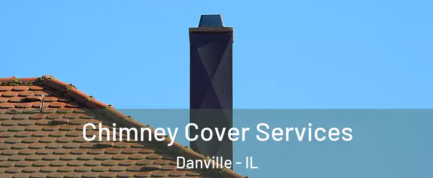  Chimney Cover Services Danville - IL