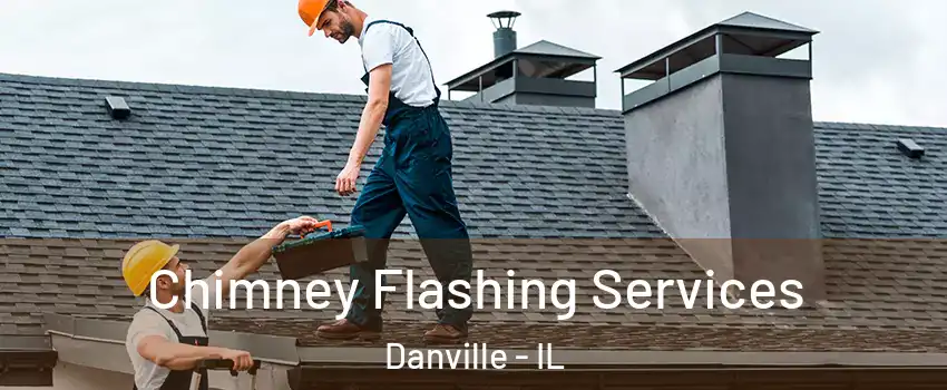 Chimney Flashing Services Danville - IL
