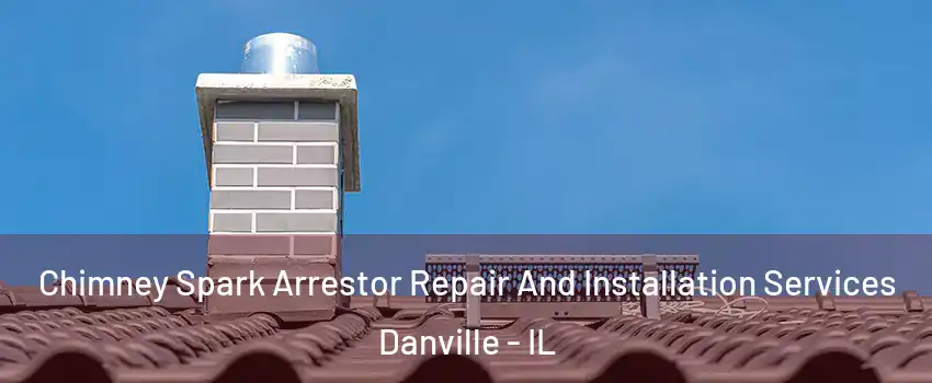  Chimney Spark Arrestor Repair And Installation Services Danville - IL