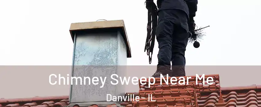  Chimney Sweep Near Me Danville - IL