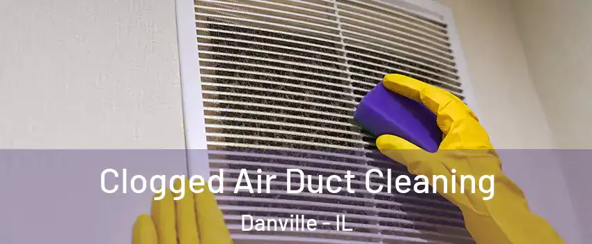  Clogged Air Duct Cleaning Danville - IL