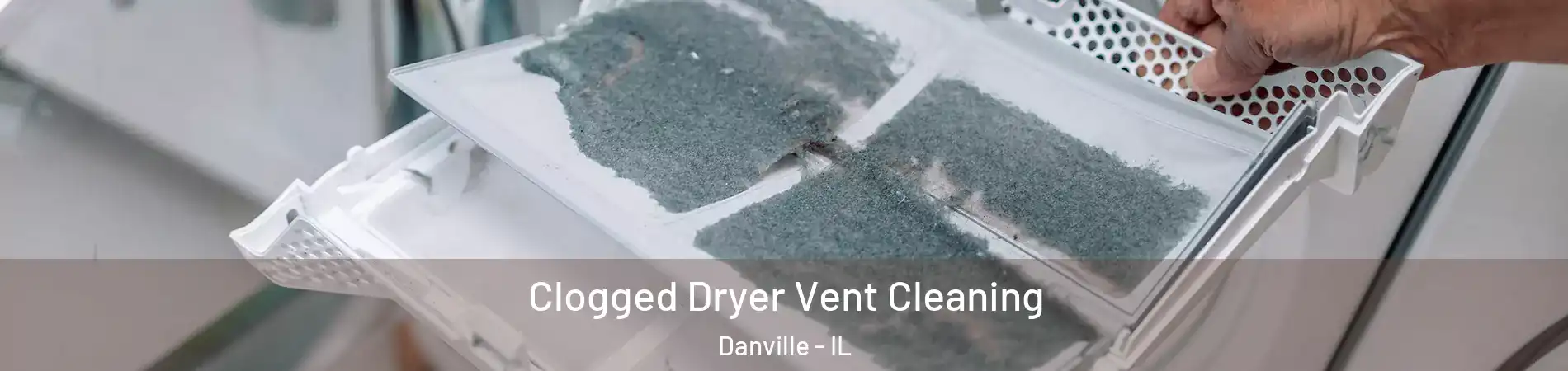  Clogged Dryer Vent Cleaning Danville - IL