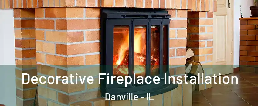  Decorative Fireplace Installation Danville - IL