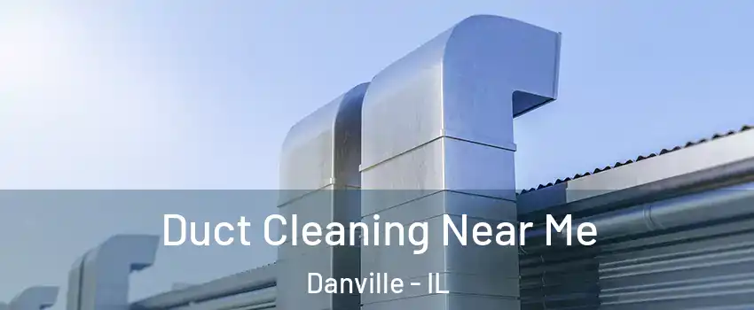 Duct Cleaning Near Me Danville - IL