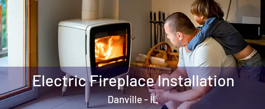  Electric Fireplace Installation Danville - IL