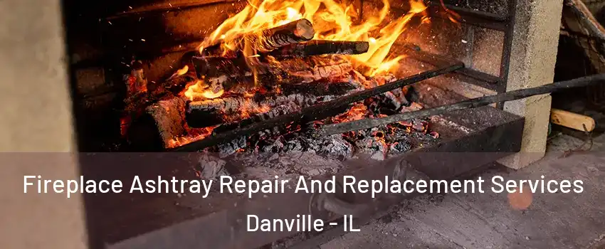  Fireplace Ashtray Repair And Replacement Services Danville - IL