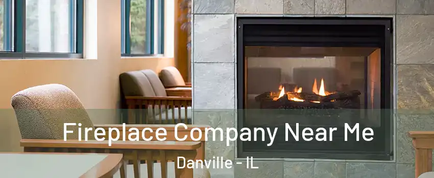  Fireplace Company Near Me Danville - IL