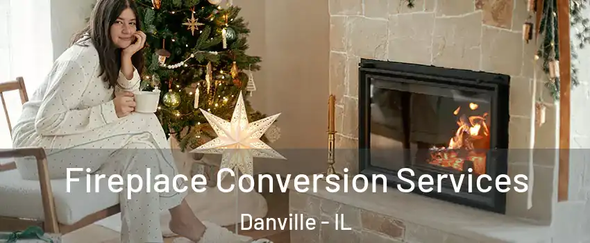  Fireplace Conversion Services Danville - IL