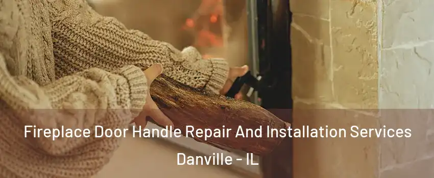  Fireplace Door Handle Repair And Installation Services Danville - IL