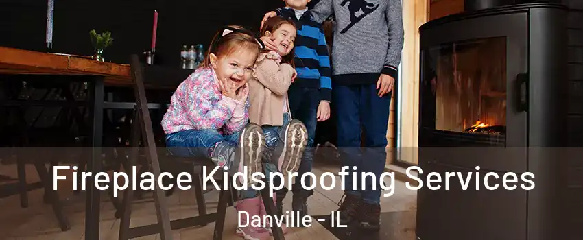  Fireplace Kidsproofing Services Danville - IL