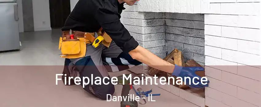  Fireplace Maintenance Danville - IL