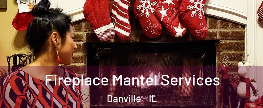  Fireplace Mantel Services Danville - IL