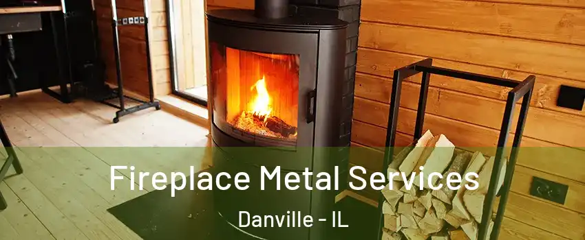 Fireplace Metal Services Danville - IL