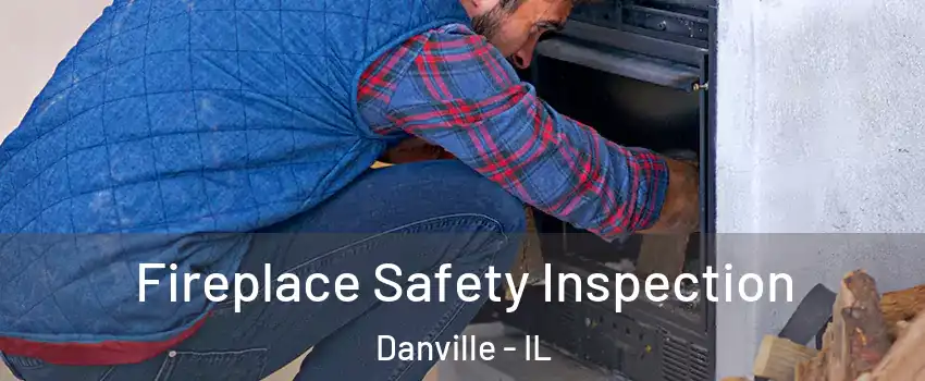  Fireplace Safety Inspection Danville - IL