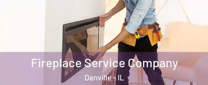 Fireplace Service Company Danville - IL