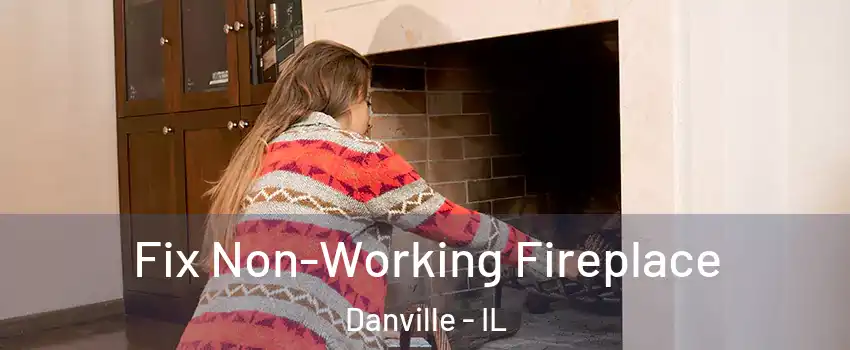  Fix Non-Working Fireplace Danville - IL