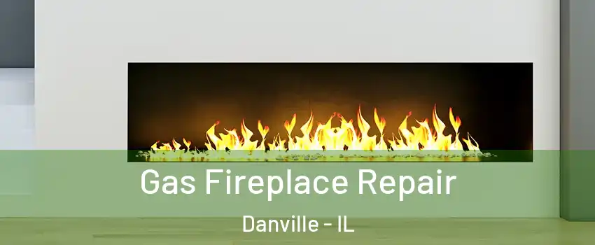  Gas Fireplace Repair Danville - IL