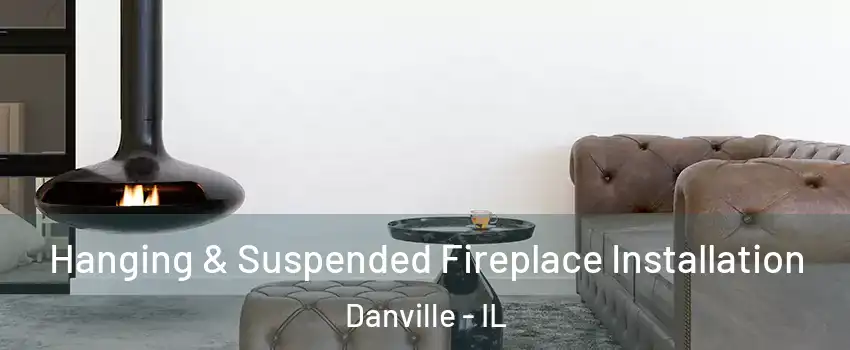  Hanging & Suspended Fireplace Installation Danville - IL