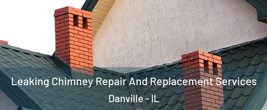  Leaking Chimney Repair And Replacement Services Danville - IL