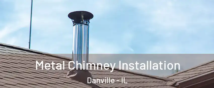  Metal Chimney Installation Danville - IL