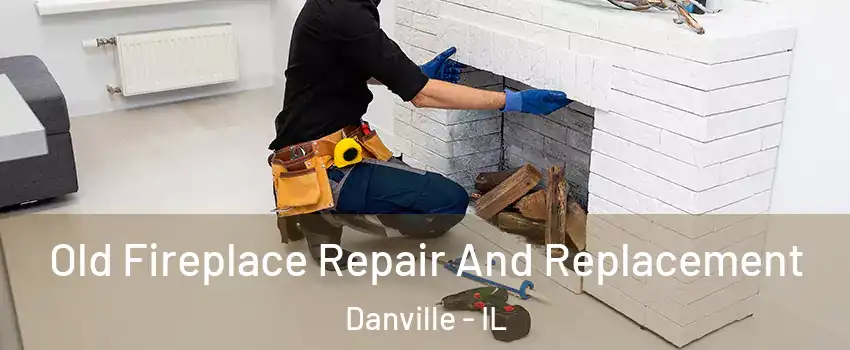  Old Fireplace Repair And Replacement Danville - IL
