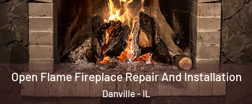  Open Flame Fireplace Repair And Installation Danville - IL