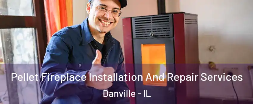  Pellet Fireplace Installation And Repair Services Danville - IL
