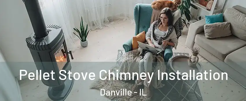  Pellet Stove Chimney Installation Danville - IL