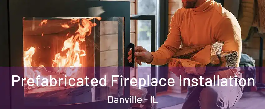  Prefabricated Fireplace Installation Danville - IL