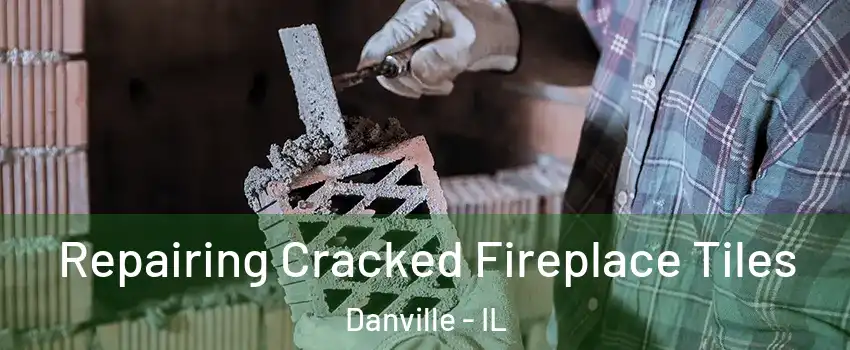  Repairing Cracked Fireplace Tiles Danville - IL
