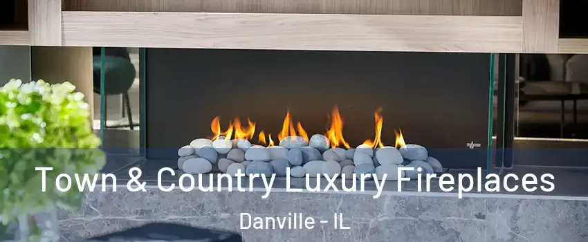  Town & Country Luxury Fireplaces Danville - IL