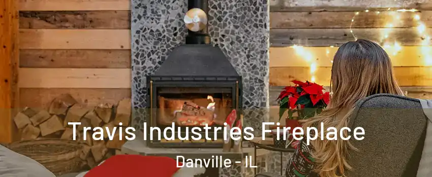  Travis Industries Fireplace Danville - IL