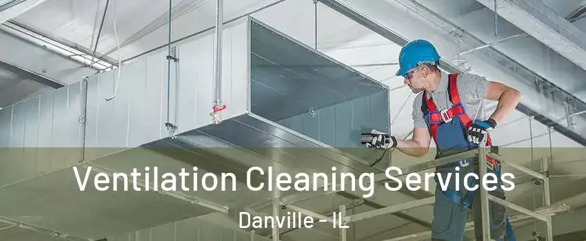 Ventilation Cleaning Services Danville - IL