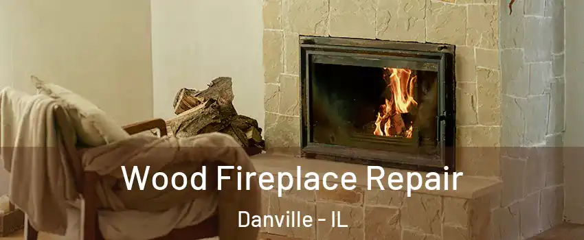  Wood Fireplace Repair Danville - IL
