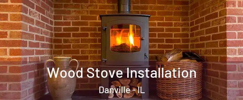  Wood Stove Installation Danville - IL